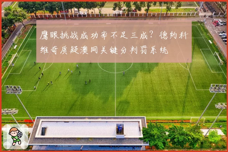 鹰眼挑战成功率不足三成？德约科维奇质疑澳网关键分判罚系统