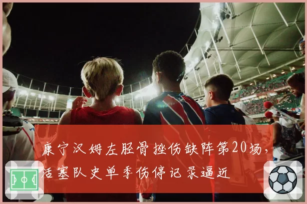 康宁汉姆左胫骨挫伤缺阵第20场，活塞队史单季伤停记录逼近