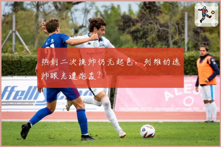 热刺二次换帅仍无起色，列维的选帅眼光遭炮轰？